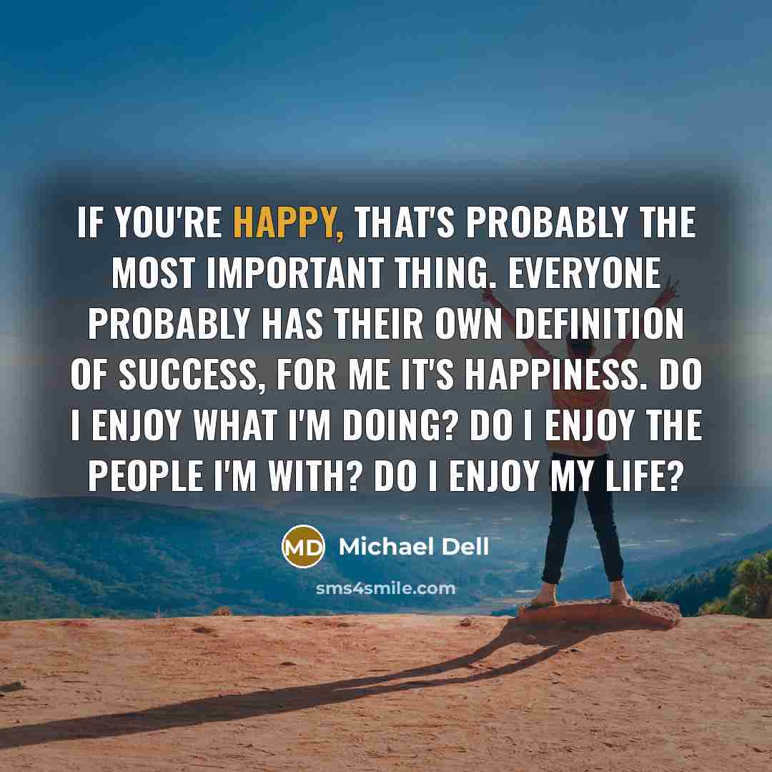 “If you're happy, that's probably the most important thing. Everyone…” quote by Michael Dell