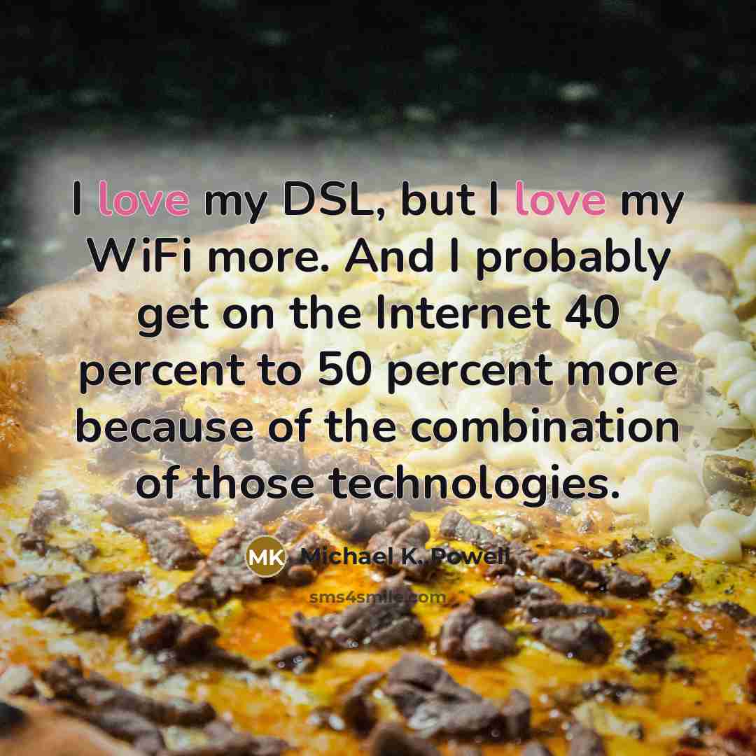 “I love my DSL, but I love my WiFi more.…” quote by Michael K. Powell