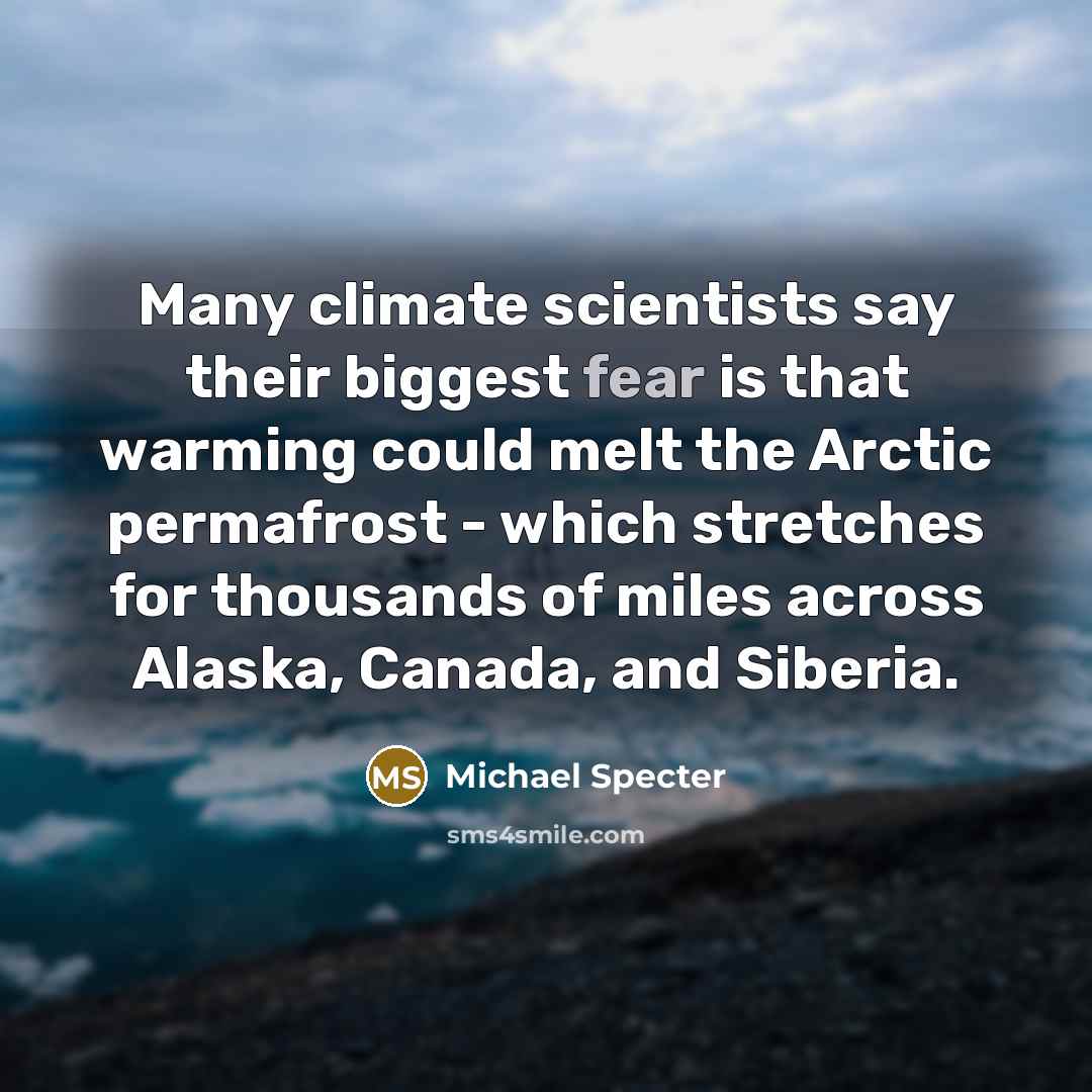 “Many climate scientists say their biggest fear is that warming…” quote by Michael Specter