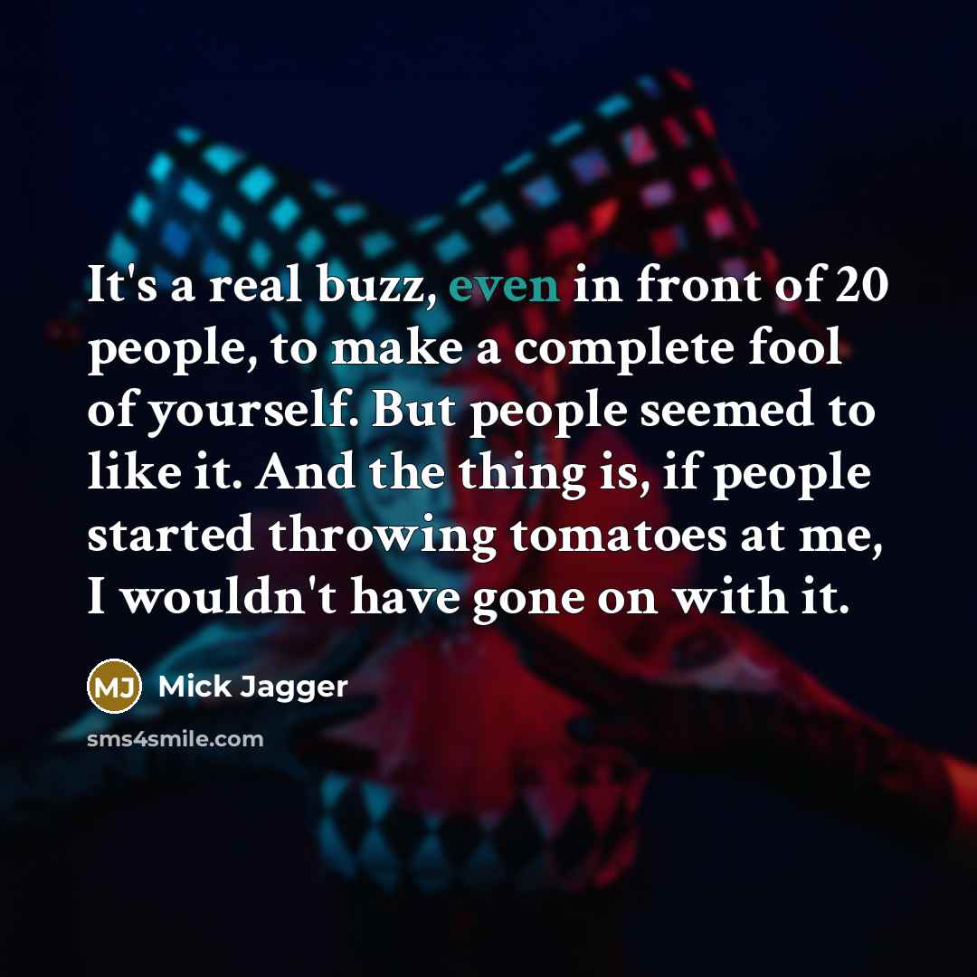 “It's a real buzz, even in front of 20 people,…” quote by Mick Jagger