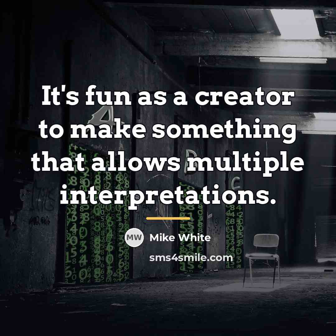 “It's fun as a creator to make something that allows…” quote by Mike White