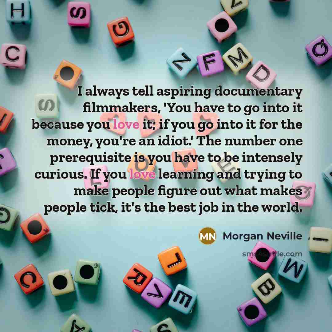 “I always tell aspiring documentary filmmakers, 'You have to go…” quote by Morgan Neville