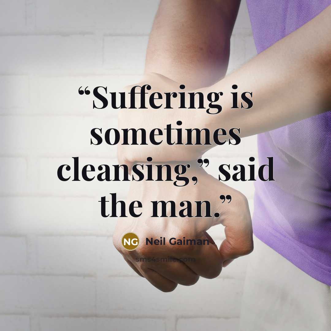 “Suffering is sometimes cleansing,” said the man.” quote by Neil Gaiman
