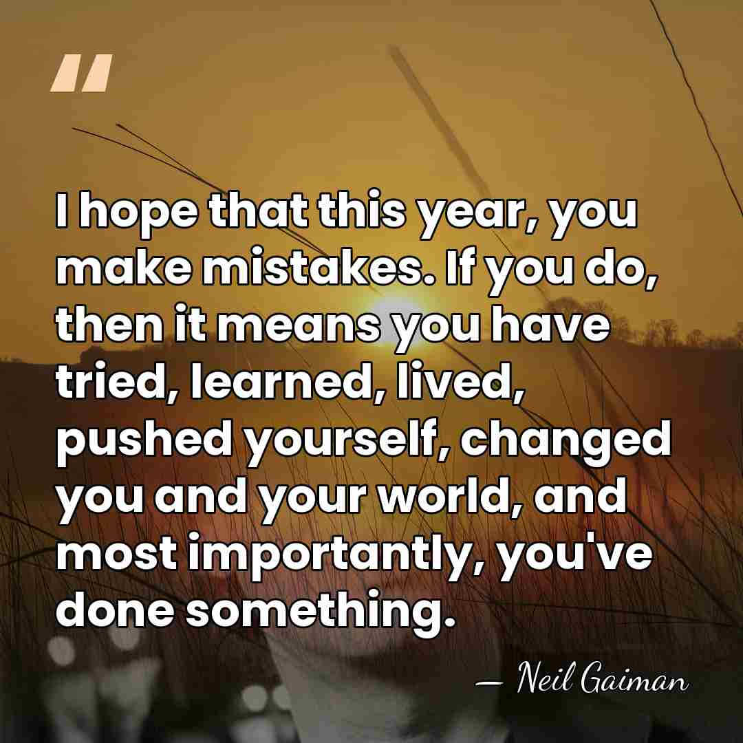 I hope that this year, you make mistakes. If you do, then&hellip; - Neil Gaiman