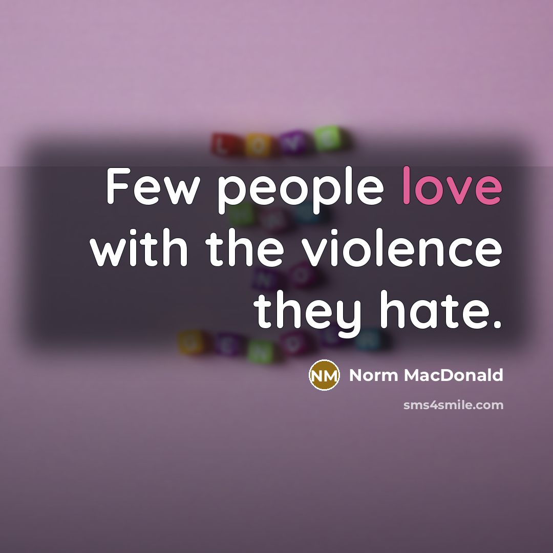 “Few people love with the violence they hate.…” quote by Norm MacDonald