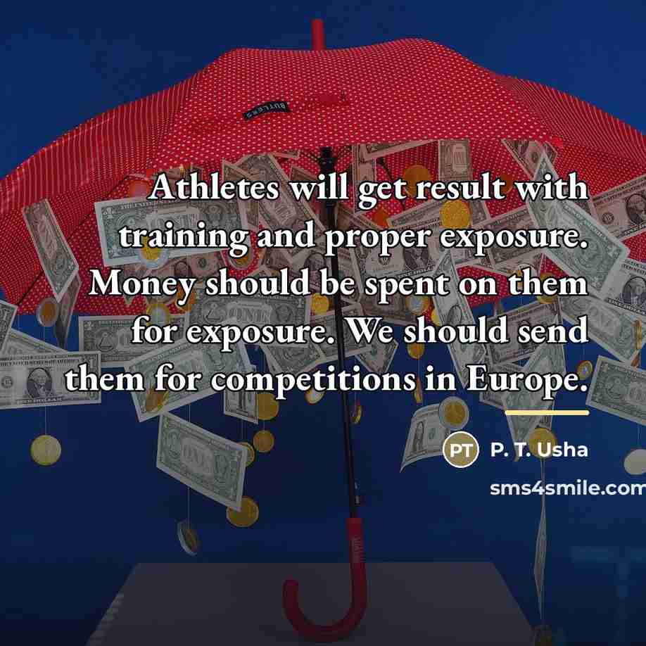 “Athletes will get result with training and proper exposure. Money…” quote by P. T. Usha