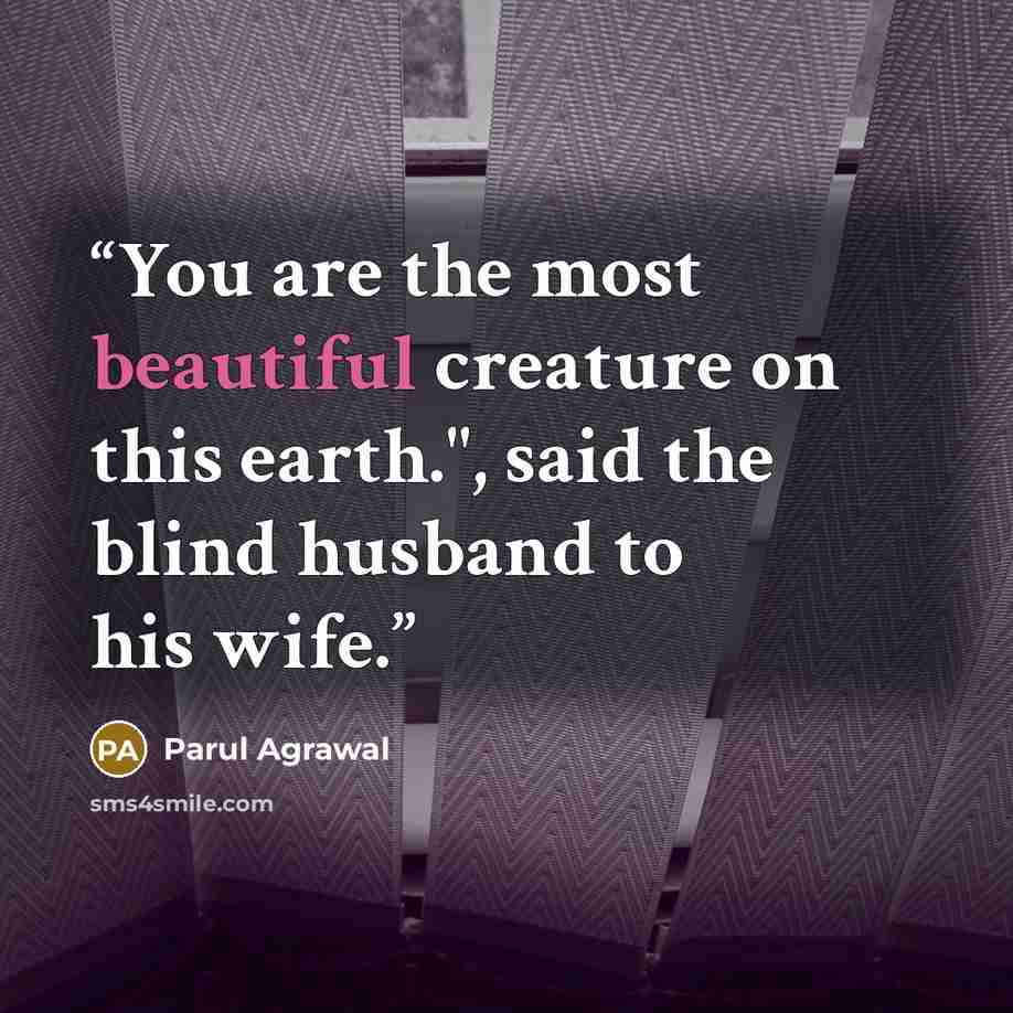 “You are the most beautiful creature on this earth.", said the blind husband to his wife.” quote by Parul Agrawal