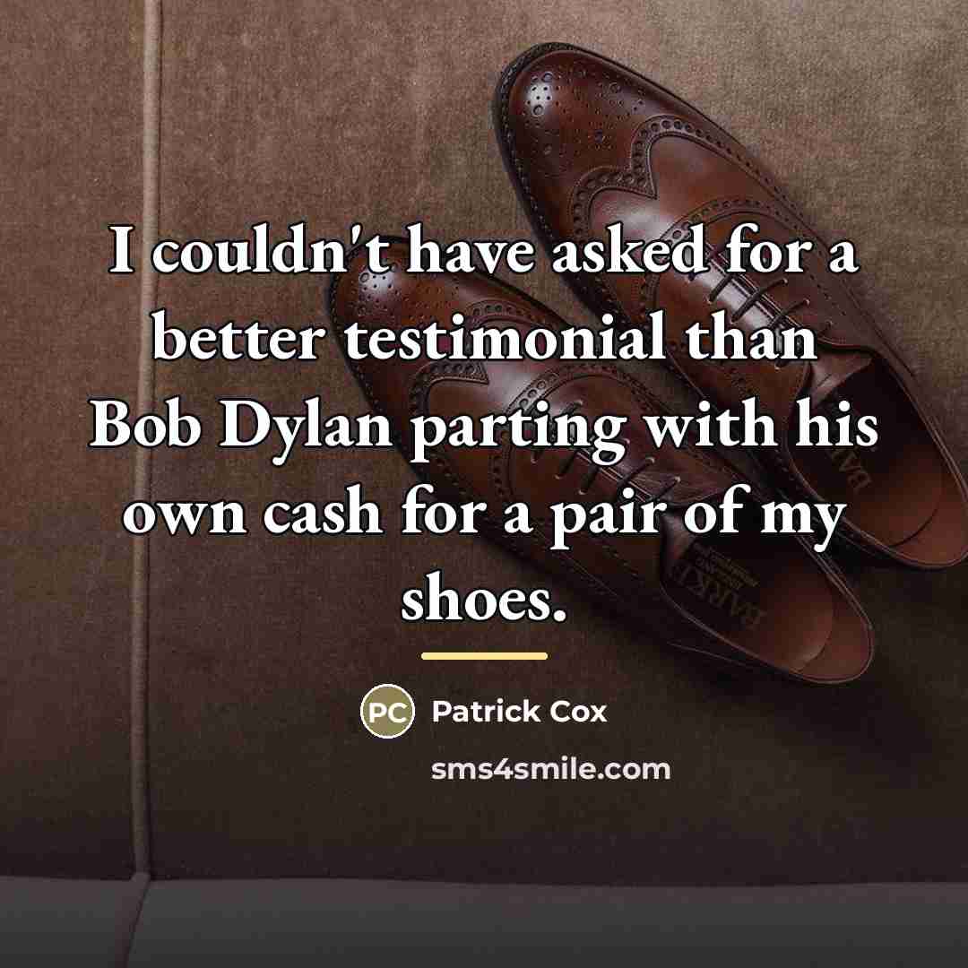 “I couldn't have asked for a better testimonial than Bob…” quote by Patrick Cox