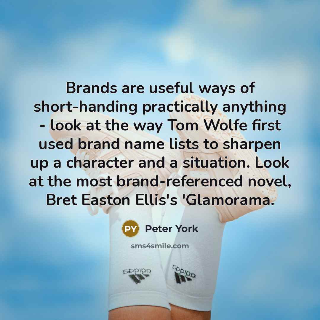 “Brands are useful ways of short-handing practically anything - look…” quote by Peter York