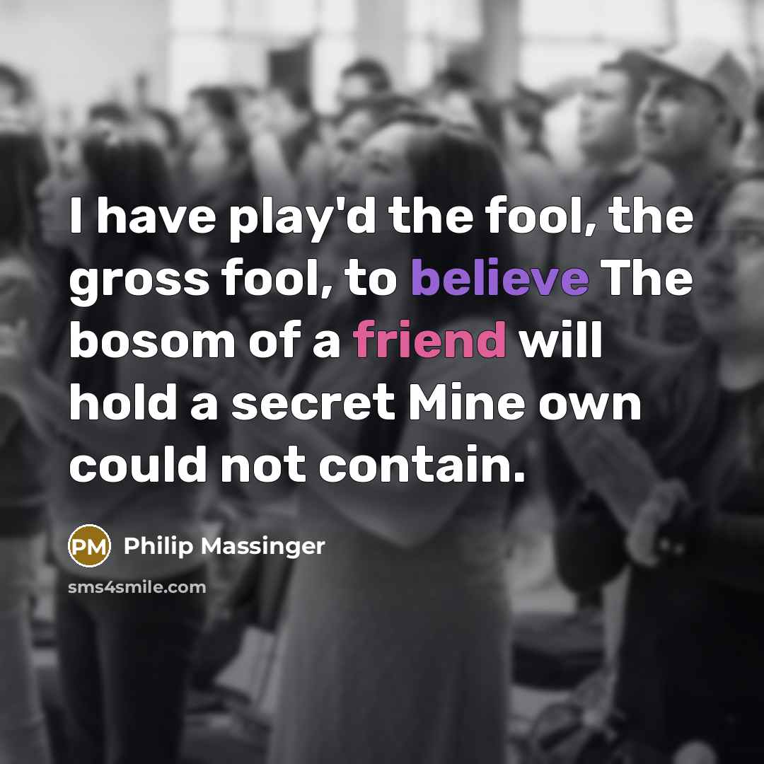 “I have play'd the fool, the gross fool, to believe…” quote by Philip Massinger