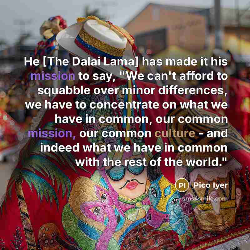“He [The Dalai Lama] has made it his mission to…” quote by Pico Iyer