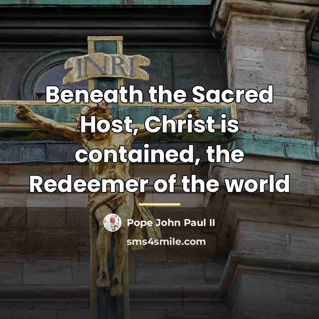 “Beneath the Sacred Host, Christ is contained, the Redeemer of…” quote by Pope John Paul II