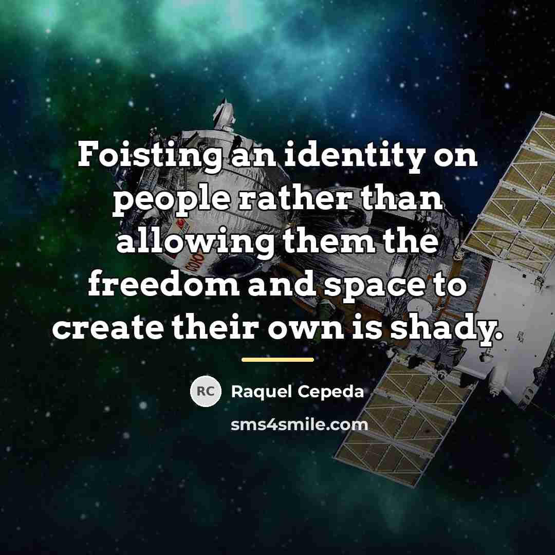“Foisting an identity on people rather than allowing them the…” quote by Raquel Cepeda