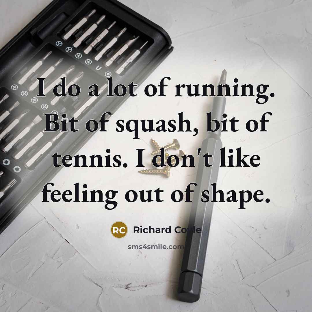“I do a lot of running. Bit of squash, bit…” quote by Richard Coyle