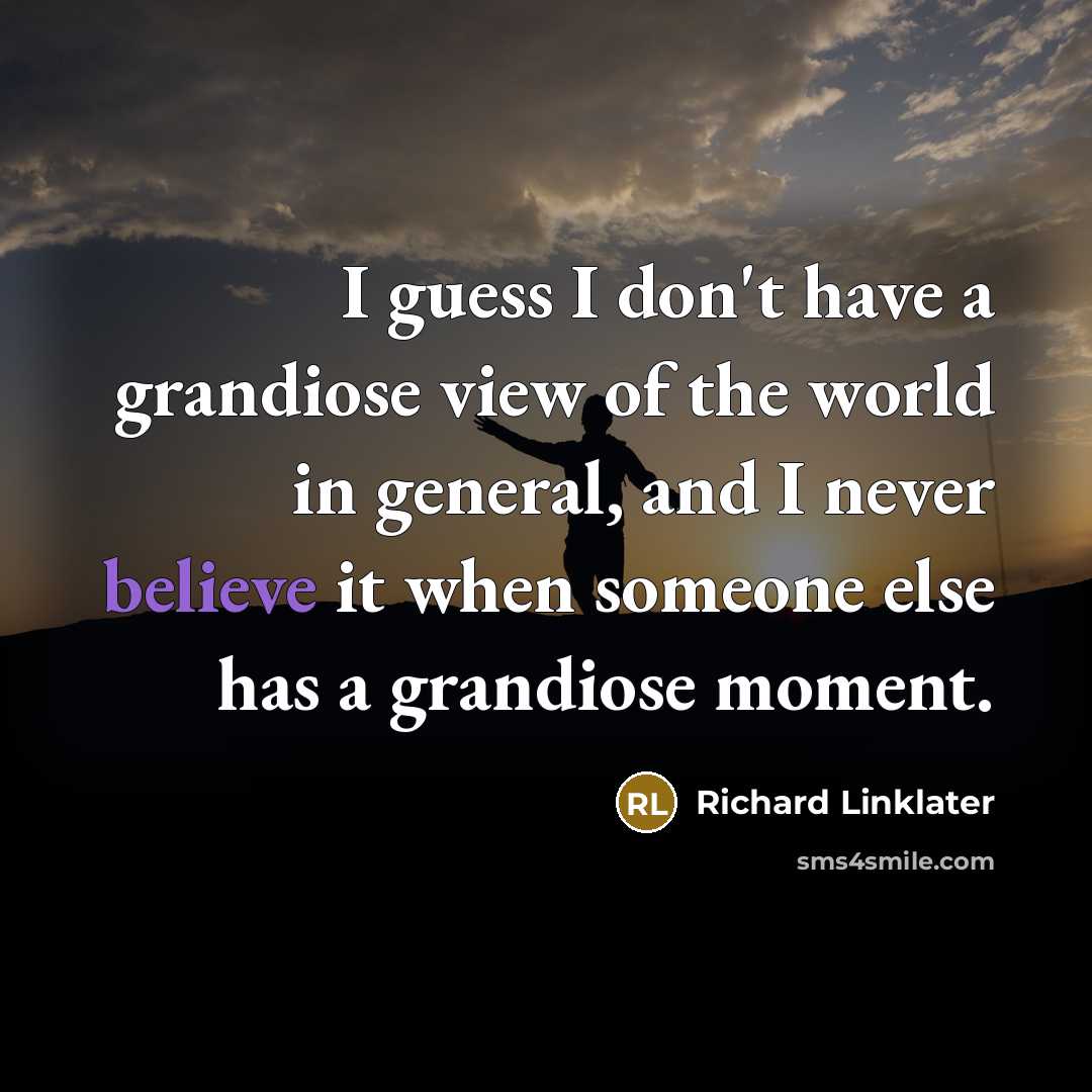 “I guess I don't have a grandiose view of the…” quote by Richard Linklater
