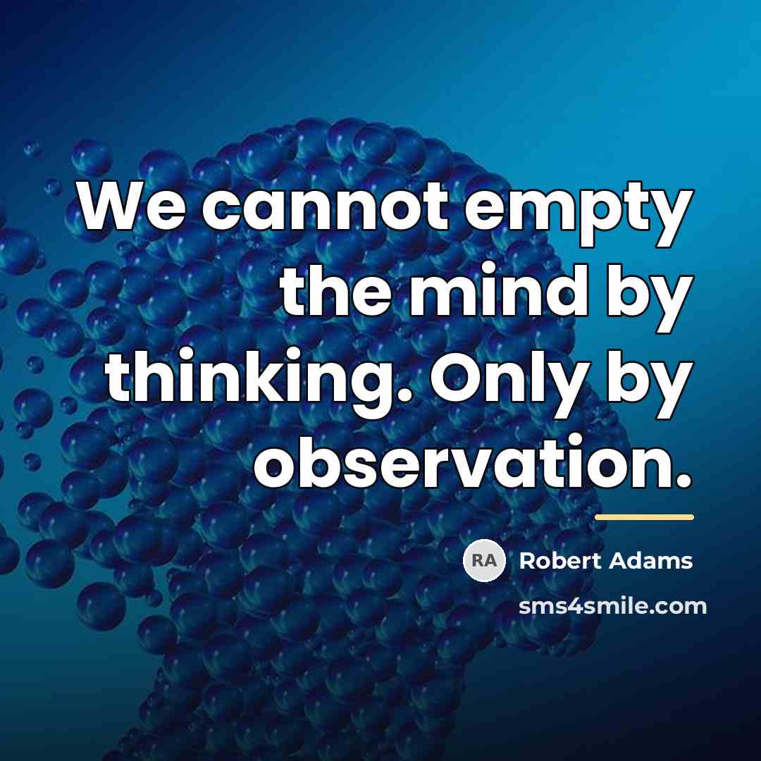 “We cannot empty the mind by thinking. Only by observation.…” quote by Robert Adams