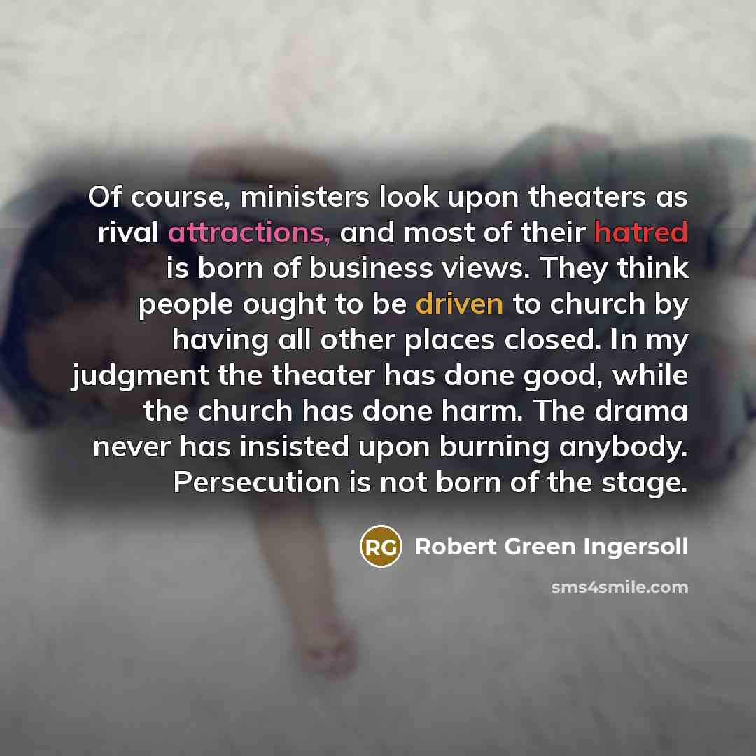 “Of course, ministers look upon theaters as rival attractions, and…” quote by Robert Green Ingersoll
