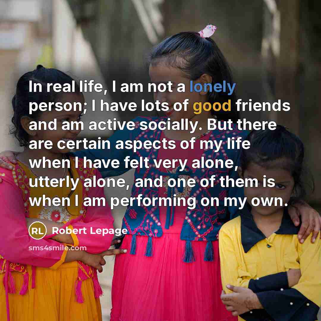 “In real life, I am not a lonely person; I…” quote by Robert Lepage