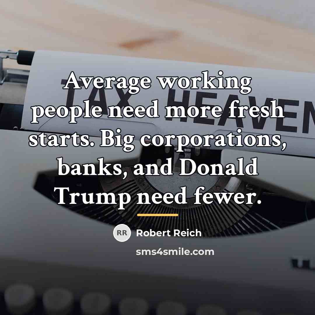 “Average working people need more fresh starts. Big corporations, banks,…” quote by Robert Reich