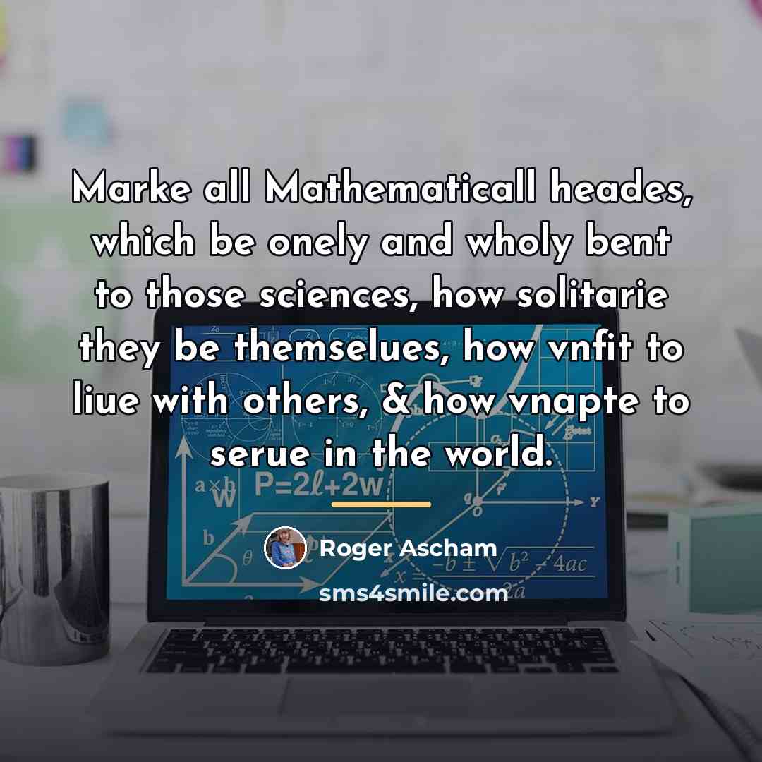 “Marke all Mathematicall heades, which be onely and wholy bent…” quote by Roger Ascham