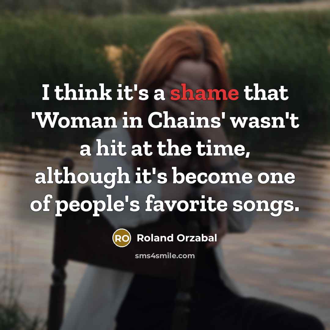 “I think it's a shame that 'Woman in Chains' wasn't…” quote by Roland Orzabal