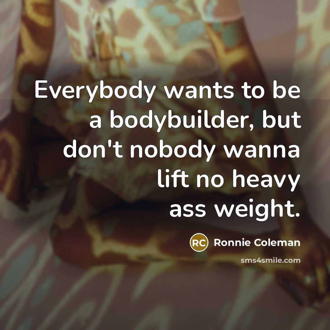 “Everybody wants to be a bodybuilder, but don't nobody wanna…” quote by Ronnie Coleman