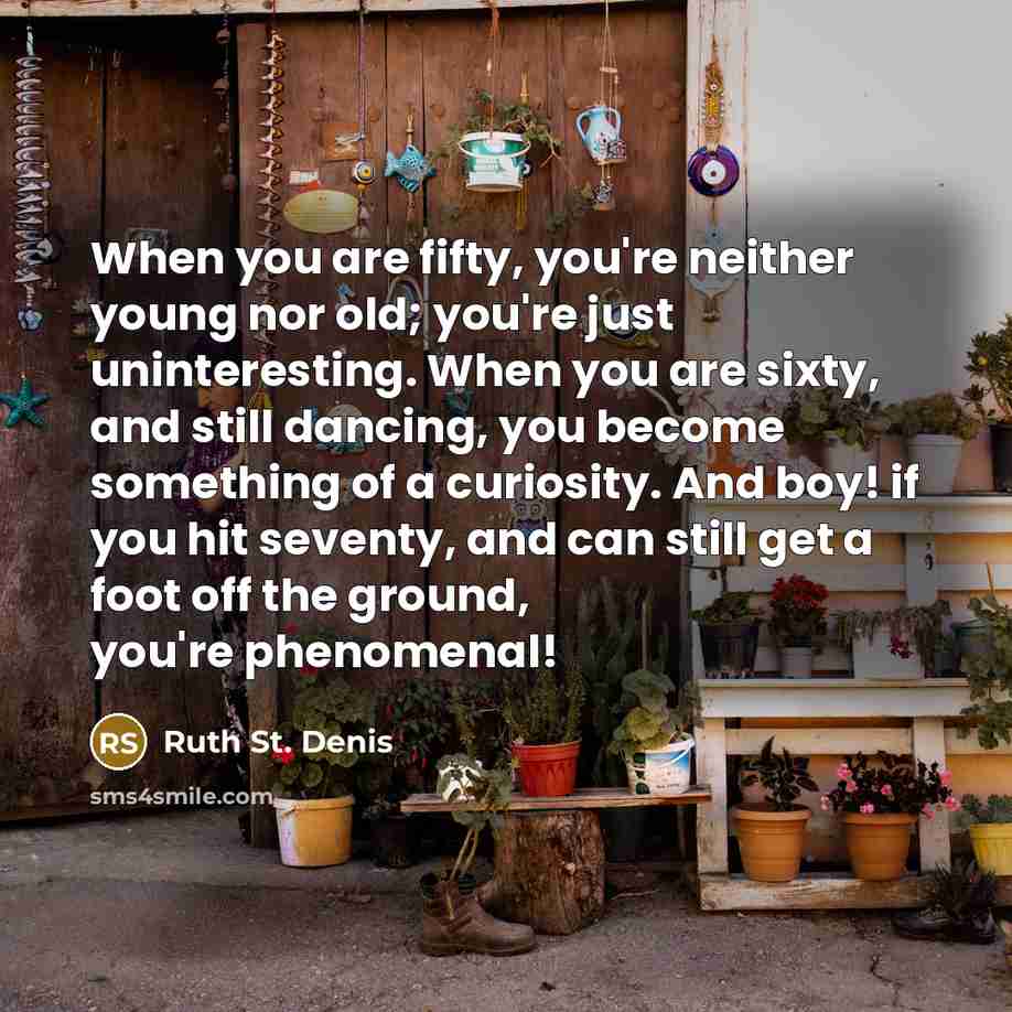 “When you are fifty, you're neither young nor old; you're…” quote by Ruth St. Denis