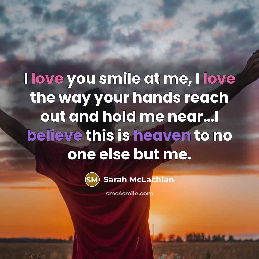 “I love you smile at me, I love the way…” quote by Sarah McLachlan