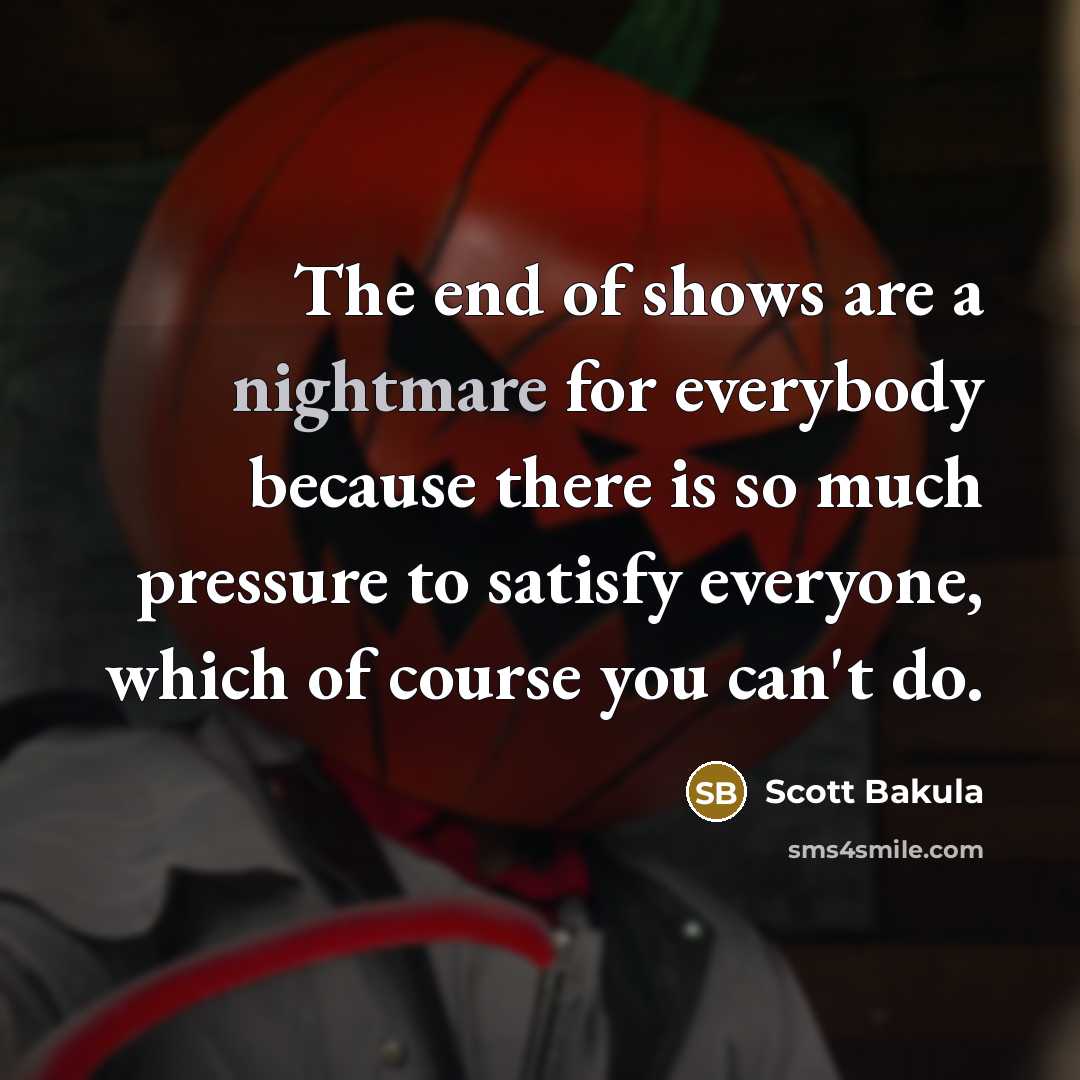“The end of shows are a nightmare for everybody because…” quote by Scott Bakula
