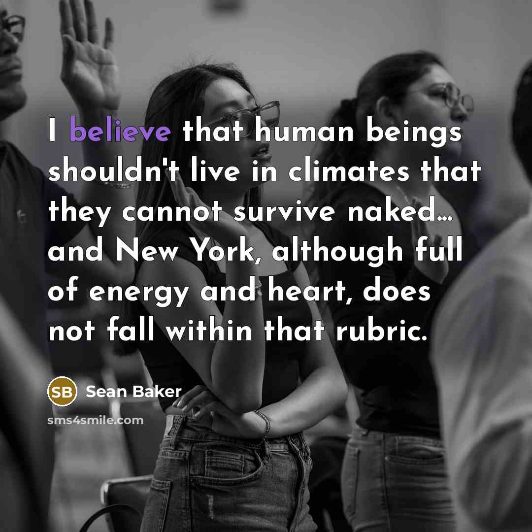 “I believe that human beings shouldn't live in climates that…” quote by Sean Baker