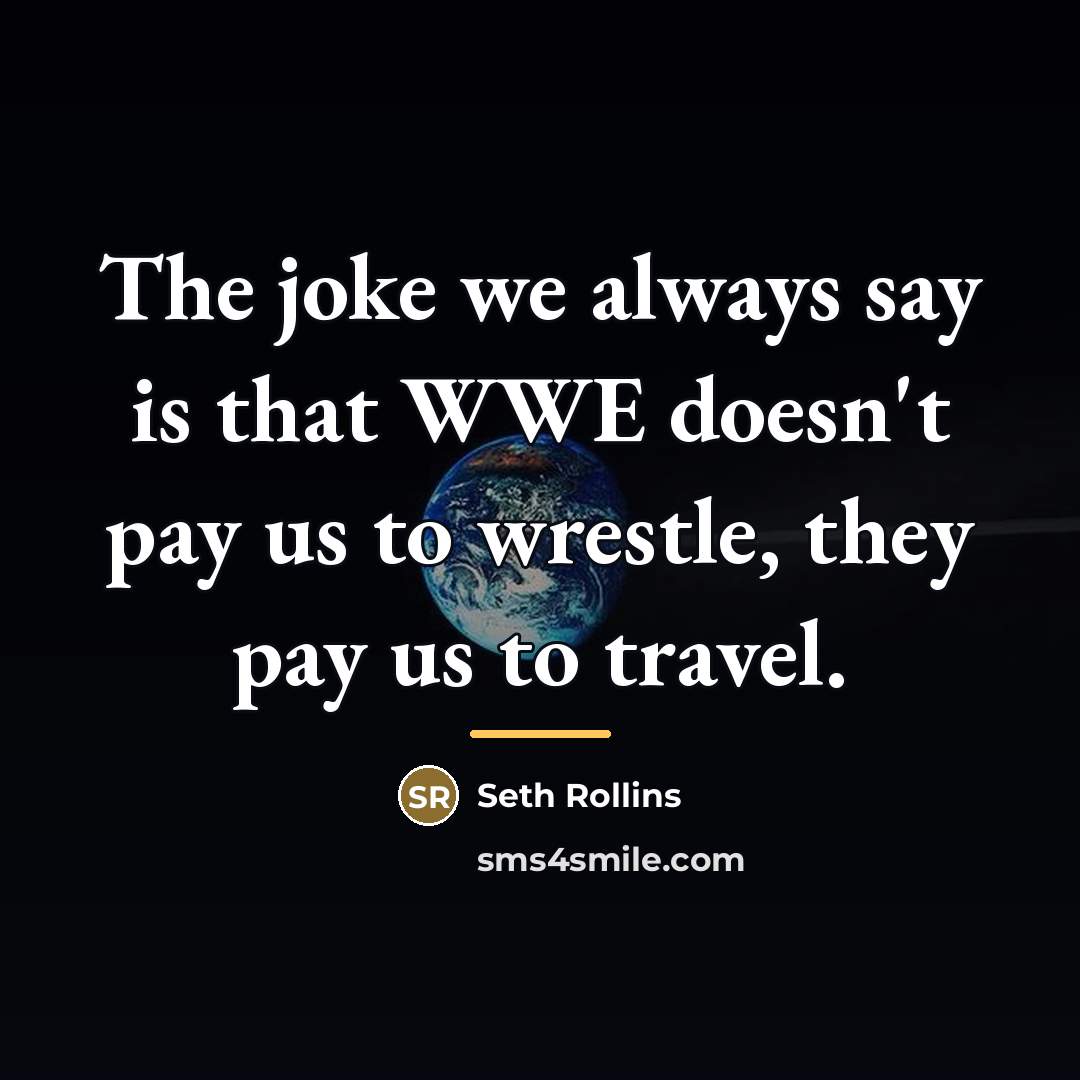 “The joke we always say is that WWE doesn't pay…” quote by Seth Rollins