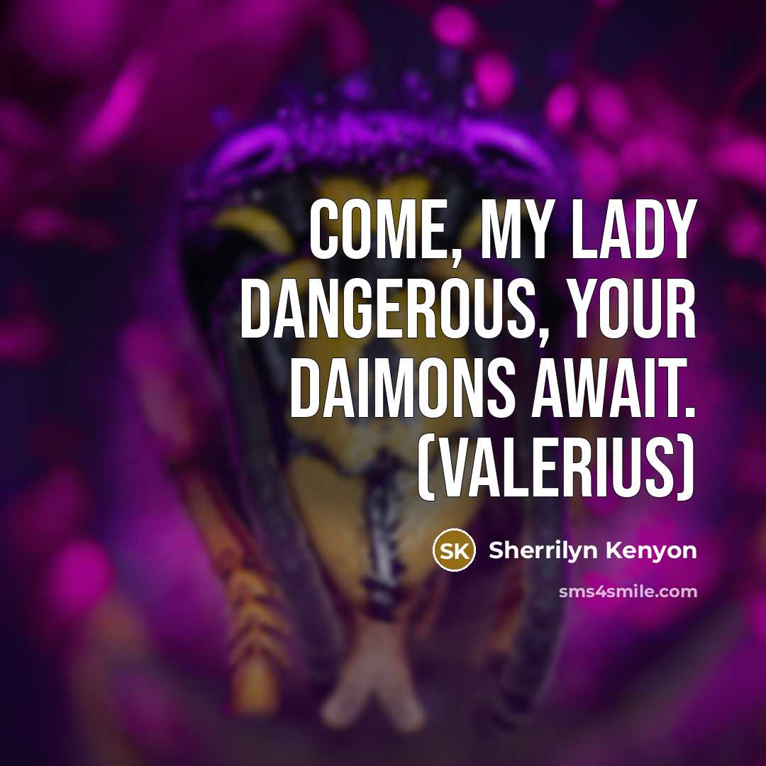 “Come, my Lady Dangerous, your Daimons await. (Valerius)…” quote by Sherrilyn Kenyon
