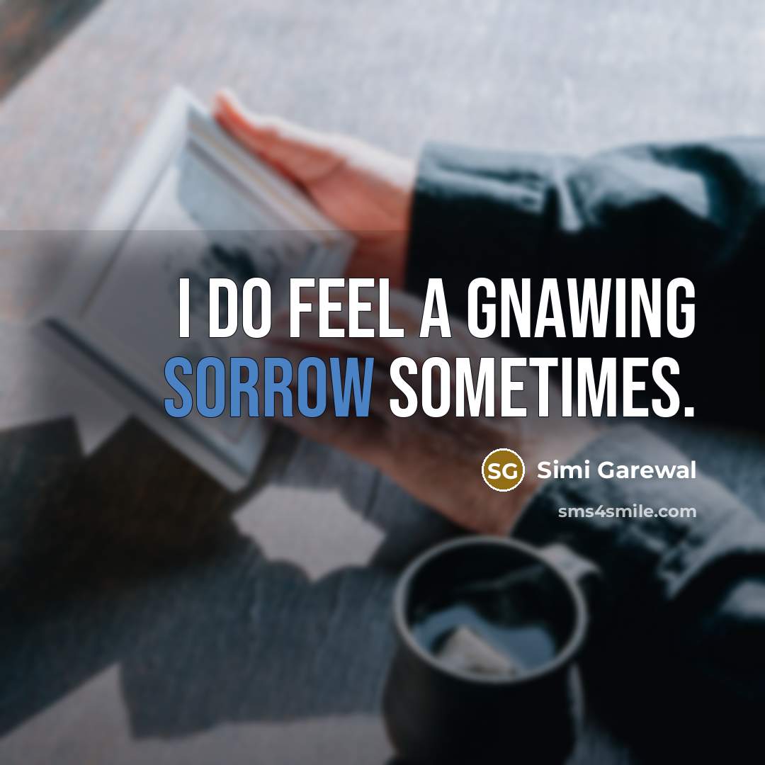 “I do feel a gnawing sorrow sometimes.…” quote by Simi Garewal