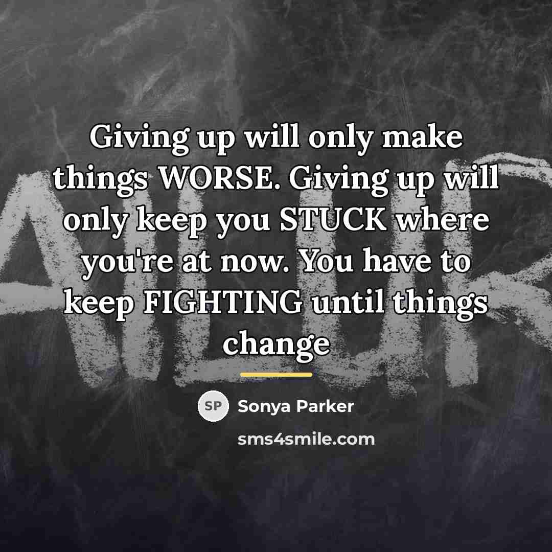 “Giving up will only make things WORSE. Giving up will…” quote by Sonya Parker