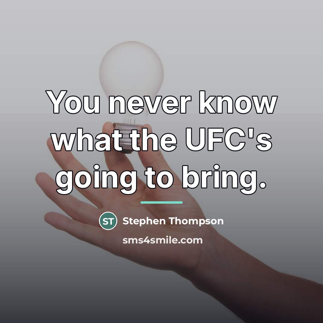 “You never know what the UFC's going to bring.…” quote by Stephen Thompson