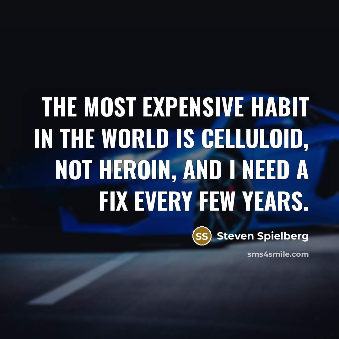 “The most expensive habit in the world is celluloid, not…” quote by Steven Spielberg
