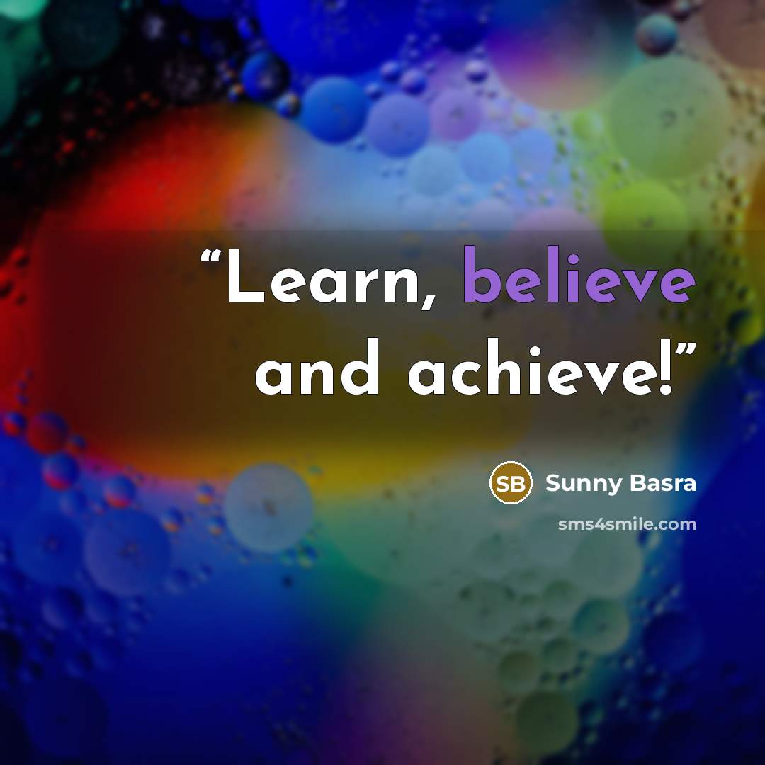 “Learn, believe and achieve!” quote by Sunny Basra