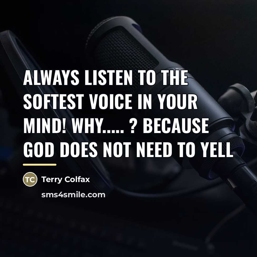 “Always listen to the softest voice in your mind! Why.....…” quote by Terry Colfax