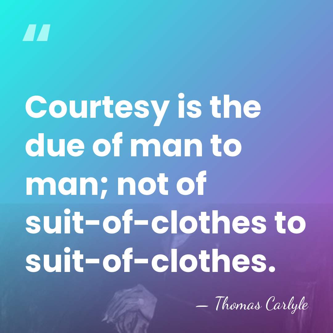 Courtesy is the due of man to man; not of suit-of-clothes to&hellip; - Thomas Carlyle
