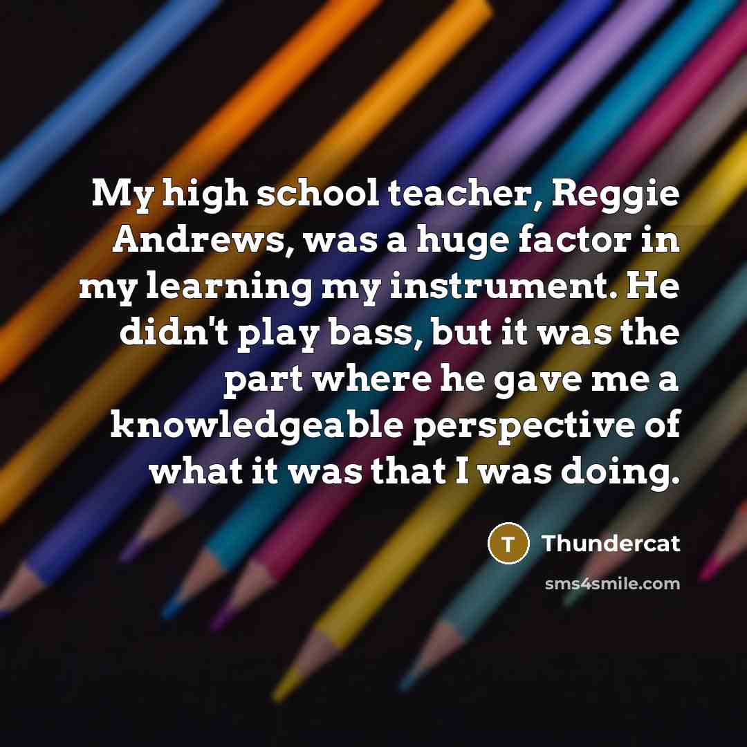 “My high school teacher, Reggie Andrews, was a huge factor…” quote by Thundercat