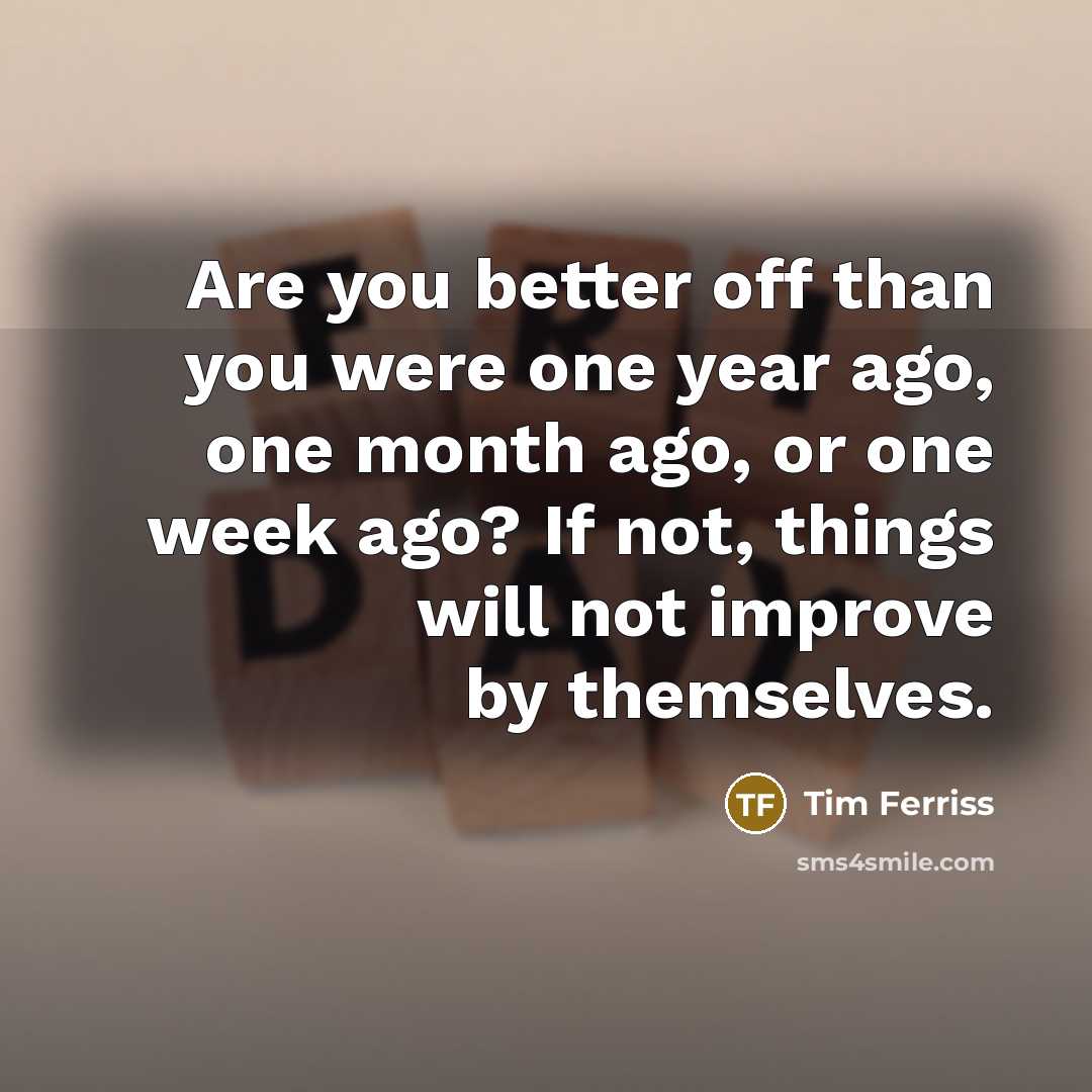 “Are you better off than you were one year ago,…” quote by Tim Ferriss