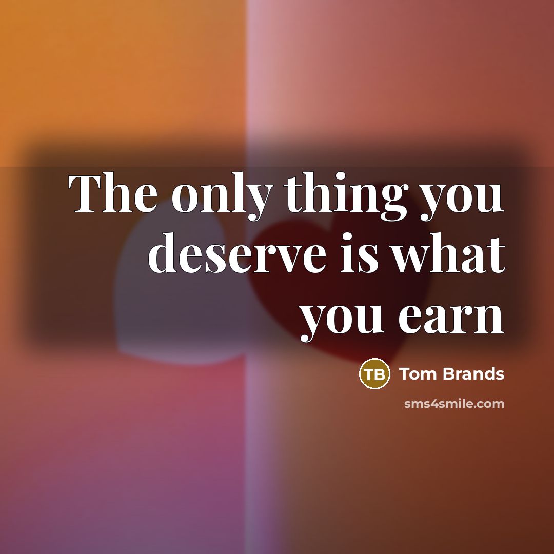 “The only thing you deserve is what you earn…” quote by Tom Brands