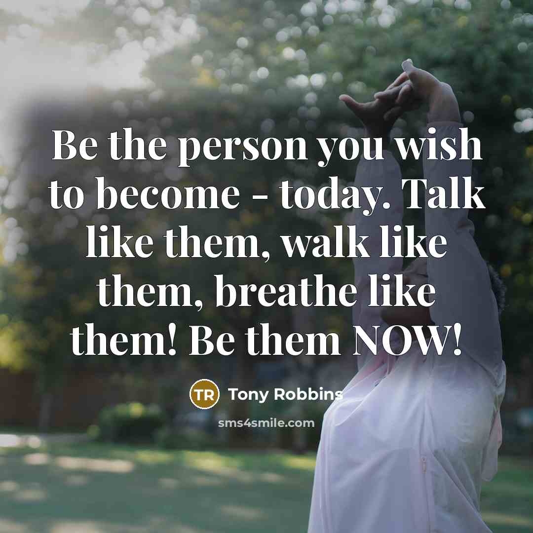 “Be the person you wish to become - today. Talk…” quote by Tony Robbins