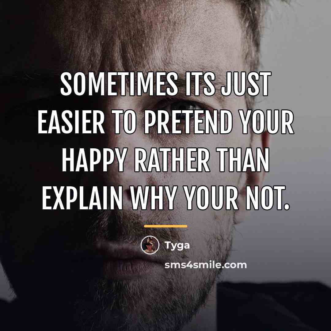 “Sometimes its just easier to pretend your happy rather than…” quote by Tyga