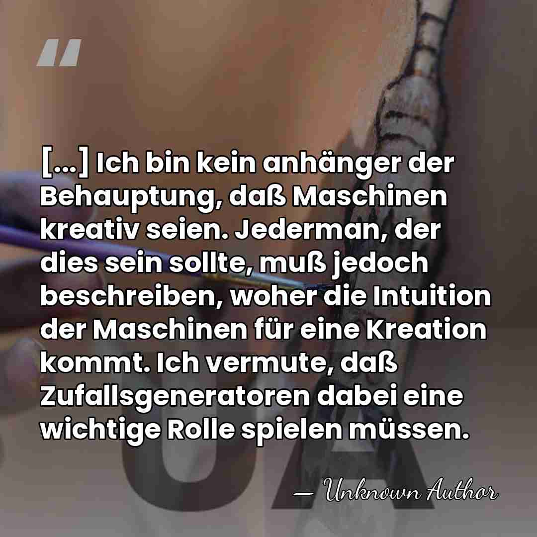 [...] Ich bin kein anhänger der Behauptung, daß Maschinen kreativ seien. Jederman,&hellip; - Frieder Nake