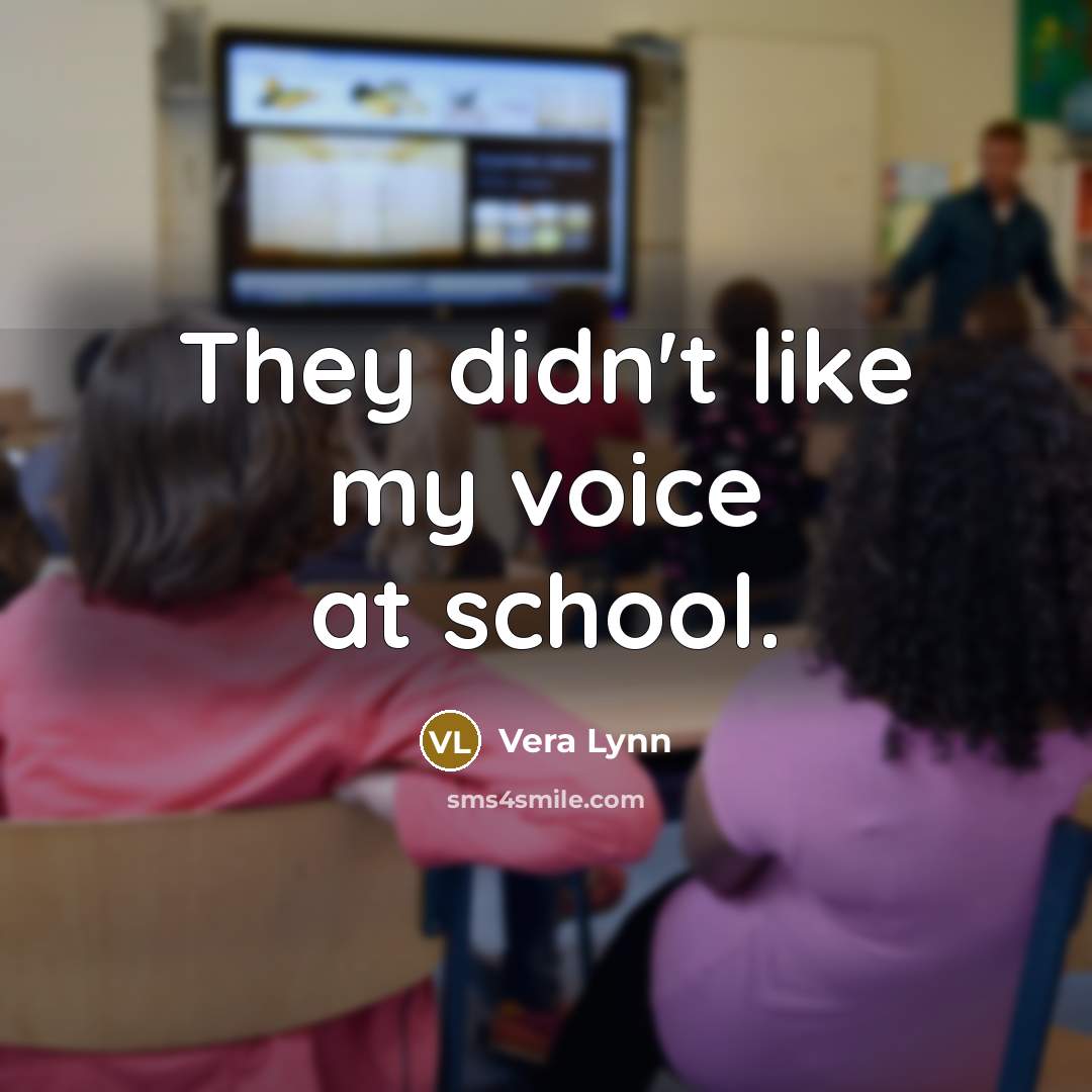 “They didn't like my voice at school.…” quote by Vera Lynn