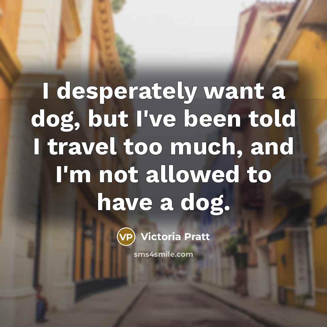 “I desperately want a dog, but I've been told I…” quote by Victoria Pratt
