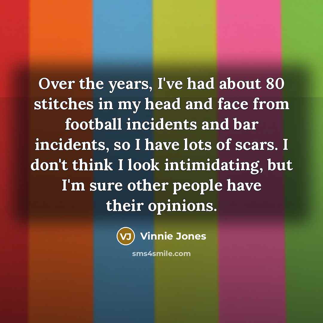 “Over the years, I've had about 80 stitches in my…” quote by Vinnie Jones