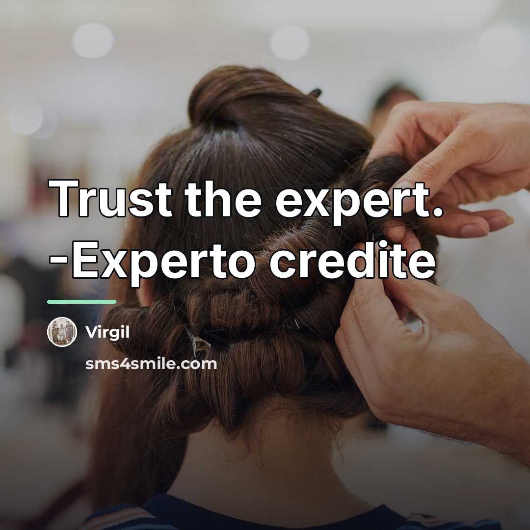 “Trust the expert. -Experto credite…” quote by Virgil