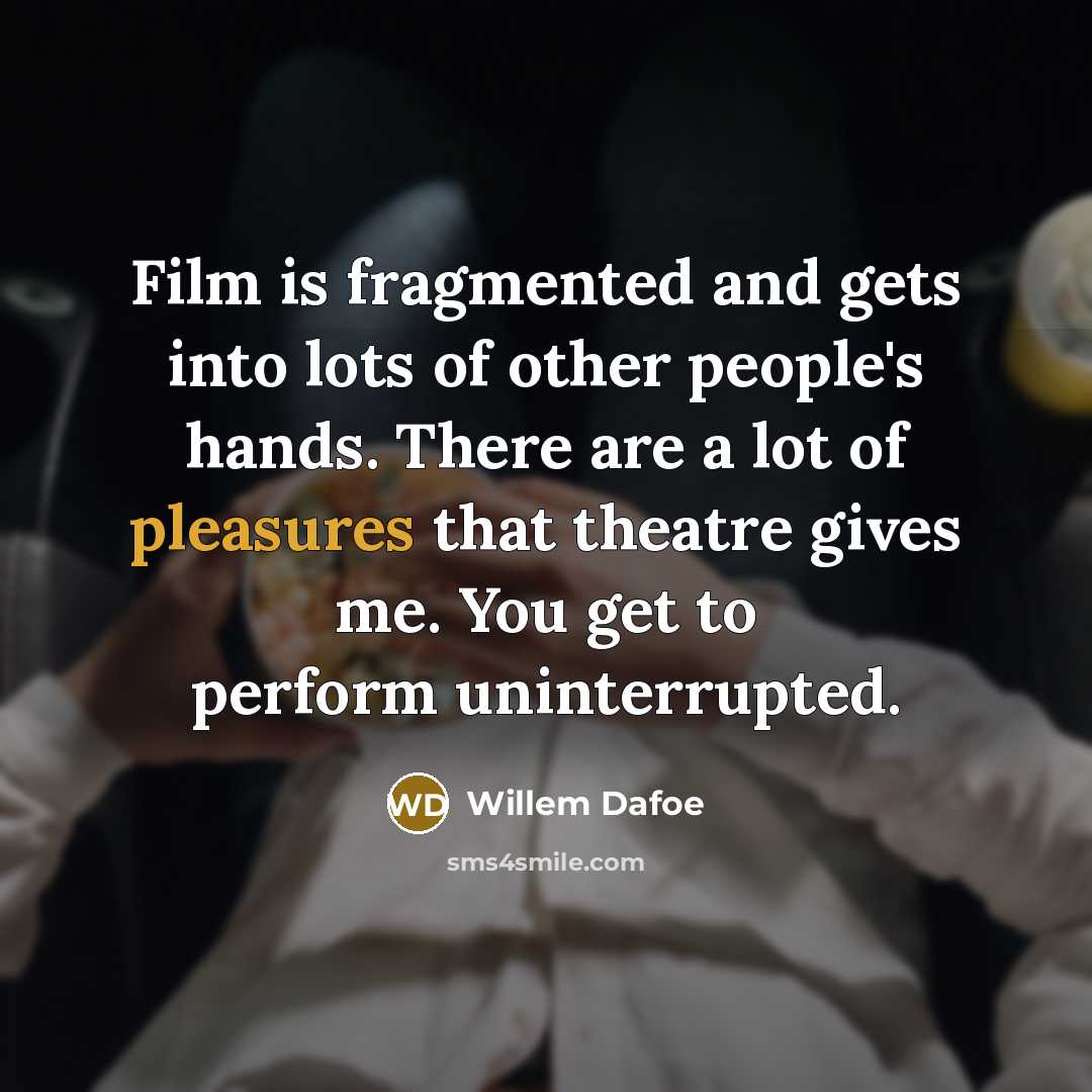 “Film is fragmented and gets into lots of other people's…” quote by Willem Dafoe